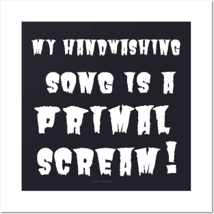 My Handwashing Song Is A Primal Scream (white print) Posters and Art